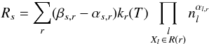 \begin{equation} R_s=\sum_r(\beta_{s,r}-\alpha_{s,r})k_r(T)\prod_{\substack{l\\X_l\,\in\, R(r)}} n_l^{\alpha_{l,r}} \end{equation}