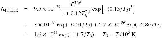 \appendix \setcounter{section}{2} \begin{eqnarray} \Lambda_{\mathrm{H}_2,\mathrm{LTE}} & = & 9.5\times 10^{-29}\frac{T_3^{3.76}} {1+0.12 T_3^{2.1}}\exp\left[-(0.13/T_3)^3\right] \nonumber\\[1mm] & +&3\times 10^{-31}\exp(-0.51/T_3)+6.7\times 10^{-26}\exp(-5.86/T_3) \nonumber\\[1mm] & +&1.6\times 10^{11}\exp(-11.7/T_3),\quad T_3=T/10^3~\mathrm{K}, \nonumber \end{eqnarray}