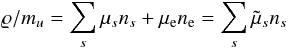 \begin{equation} \varrho/m_u = \sum_s\mu_s n_s+\mu_{\rm e} n_{\rm e}=\sum_s\tilde{\mu}_s n_s \end{equation}