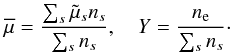 $$ \overline{\mu}=\frac{\sum_s \tilde{\mu}_s n_s}{\sum_s n_s},\quad Y=\frac{n_{\rm e}}{\sum_s n_s}\cdot $$