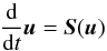\begin{equation} \frac{\rm d}{{\rm d}t}\vec{u} = \vec{S}(\vec{u}) \end{equation}