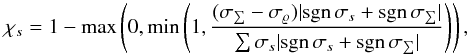 $$ \chi_s = 1-\max\left(0,\min\left(1,\frac{(\sigma_{\sum}-\sigma_{\varrho})| \mathrm{sgn}\,\sigma_s +\mathrm{sgn}\,\sigma_{\tiny\sum}|} {\sum\sigma_s|\mathrm{sgn}\,\sigma_s +\mathrm{sgn}\,\sigma_{\sum}|} \right)\right), $$