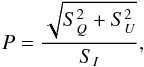 \begin{equation} P=\frac{\sqrt{S_{Q}^{2}+S_{U}^{2}}}{S_{I}}, \end{equation}