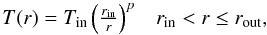 \begin{equation} \label{eq_Tlaw} \begin{array}{lr} T(r) = T_\mathrm{in} \left(\frac{r_\mathrm{in}}{r} \right)^p & r_\mathrm{in} < r \leq r_\mathrm{out}, \end{array} \end{equation}