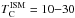 \hbox{$T_{\rm C}^\mathrm{ISM} = 10{-}30$}