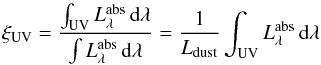 \begin{equation} \xi_{\text{UV}} = \dfrac{\int_{\text{UV}} L_\lambda^{\text{abs}}\,{\text{d}}\lambda}{\int L_\lambda^{\text{abs}}\,{\text{d}}\lambda} = \dfrac{1}{L_{\text{dust}}} \int_{\text{UV}} L_\lambda^{\text{abs}}\,{\text{d}}\lambda \end{equation}