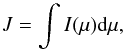 \begin{equation} J = \int I(\mu) {\rm d}\mu, \end{equation}