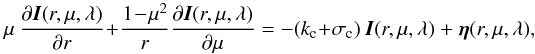 \begin{equation} \mu~\frac{\partial\vec{I} (r, \mu, \lambda)}{\partial r} + \frac{1\!-\!\mu^2}{r} \frac{\partial \vec{I} (r, \mu, \lambda)}{\partial \mu}= -(k_{\rm c}+\sigma_{\rm c})~\vec{I} (r, \mu, \lambda)~+~\vec{\eta} (r, \mu, \lambda), \label{rte_spherical} \end{equation}