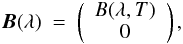 \begin{equation} \vec{B}(\lambda)~ = ~ \left( \begin{array}{c} B (\lambda, T) \\ 0 \end{array} \right), \end{equation}