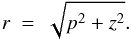 \begin{equation} r~=~\sqrt{p^2+z^2}. \end{equation}