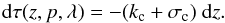 \begin{equation} {\rm d}\tau(z, p, \lambda) = - (k_{\rm c}+\sigma_{\rm c})~{\rm d}z. \end{equation}
