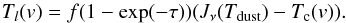\begin{equation} T_l({v}) = f (1-\exp(-\tau)) (J_\nu(T_\mathrm{dust}) - T_{\rm c}({v})) . \end{equation}