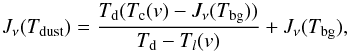 \begin{equation} J_\nu(T_\mathrm{dust}) = \frac{T_{\rm d} (T_{\rm c}({v}) - J_\nu(T_\mathrm{bg})) }{ T_{\rm d} - T_l({v}) } + J_\nu(T_{\rm bg}) \label{eq:tdust} , \end{equation}