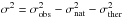 \hbox{$\sigma^{2} = \sigma_{\rm obs}^{2} - \sigma_{\rm nat}^{2} - \sigma_{\rm ther}^{2}$}