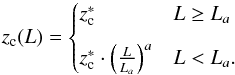 \begin{equation} \label{eq:zc} z_{\rm c}(L) = \begin{cases} z_{\rm c}^{*} & L\ge L_a\\[2.5mm] z_{\rm c}^{*}\cdot\left(\frac{L}{L_a}\right)^a & L< L_a .\\ \end{cases} \end{equation}