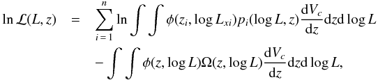 \begin{eqnarray} \ln\mathcal{L}(L,z) &= &\sum_{i\,=\,1}^n \ln\int\int{\phi(z_i,\log L_{xi})}p_i(\log{L}, z)\frac{{\rm d}V_c}{{\rm d}z}{\rm d}z{\rm d}\log{L}\nonumber \\ \label{eq:Likelihood}&& - \int\int\phi(z, \log L) \Omega(z, \log L)\frac{{\rm d}V_c}{{\rm d}z}{\rm d}z{\rm d}\log L, \end{eqnarray}