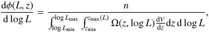 \begin{equation} \label{eq:PCVmax} \frac{{\rm d}\phi(L,z)}{{\rm d}\log{L}}= \frac{n}{\int_{\log{L_{\min}}}^{\log{L_{\max}}}\int_{z_{\min}}^{z_{\max}(L)}\Omega(z, \log L)\frac{{\rm d}V}{{\rm d}z}{\rm d}z\,{\rm d}\log{L}} , \end{equation}