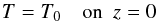 \begin{equation} T=T_0\quad \text{on}~~z=0 \end{equation}