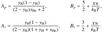 \appendix \setcounter{section}{1} \begin{equation} \label{AB} \begin{array}{ll} A_p={\displaystyle{\yH(1-\yH)\over(2-\yH)\xHe+2}},\quad& B_p={\displaystyle{5\over2}+{\chi_{\rm H}\over\kB T}},\\ \\[2mm] A_v={\displaystyle{\yH(1-\yH)\over(2-\yH)(1+\yH+\xHe)}},\quad& B_v={\displaystyle{3\over2}+{\chi_{\rm H}\over\kB T}}\cdot \end{array} \end{equation}