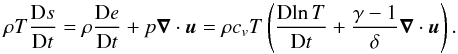 \begin{equation} \rho T{\DD s\over\DD t}=\rho{\DD e\over\DD t}+p\nab\cdot\uu=\rho c_v T \left({\DD\!\ln T\over\DD t}+{\gamma-1\over\delta}\nab\cdot\uu\right).\quad \label{EntroTemp} \end{equation}