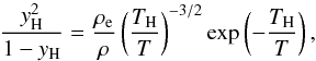 \begin{equation} {\yH^2\over1-\yH}={\rhoe\over\rho} \left({T_{\rm H}\over T}\right)^{-3/2} \exp\left(-{T_{\rm H}\over T}\right), \label{Saha} \end{equation}