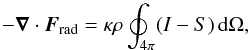 \begin{equation} -\nab\cdot\FF_{\rm rad}=\kappa\rho \oint_{4\pi}(I-S)\,\dd\Omega, \label{fff} \end{equation}