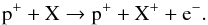 \begin{equation} \mathrm{p^+ + X \rightarrow p^+ + X^+ + e^-}. \label{eq-chem-1} \end{equation}