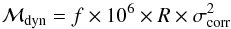 \begin{equation} {\cal M}_{\rm dyn} = f\times 10^6\times R\times \sigma_{\rm corr}^2 \end{equation}