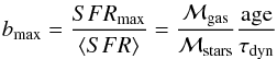 \begin{equation} b_{\rm max} = \frac{SFR_{\rm max}}{\langle SFR\rangle}=\frac{{\cal M}_{\rm gas}}{{\cal M}_{\rm stars}}\frac{\rm age}{\tau_{\rm dyn}} \label{bmax} \end{equation}