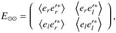 \begin{equation} E_{\odot \odot} = \left( \begin{array}{cc} \left\langle e_r e'^*_r \right\rangle & \left\langle e_r e'^*_l \right\rangle \\[1mm] \left\langle e_l e'^*_r \right\rangle & \left\langle e_l e'^*_l \right\rangle \end{array} \right), \end{equation}