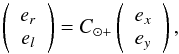 \begin{equation} \left( \begin{array}{c} e_r \\ e_l \end{array} \right) = C_{\odot +} \left( \begin{array}{c} e_x \\ e_y \end{array} \right), \label{L2CEq} \end{equation}