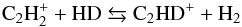 \begin{eqnarray*} \mathrm{C_2H_2^+ + HD \leftrightarrows C_2HD^+ + H_2} \end{eqnarray*}