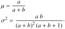 \begin{eqnarray} &&\mu = \frac{a}{a+b} \nonumber\\ &&\sigma^2 = \frac{a \; b}{\left(a + b\right)^2 \left(a + b+1\right)}\cdot \label{eq:batams} \end{eqnarray}