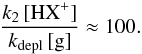 \begin{eqnarray*} \frac{{k}_2\, [\mathrm{HX}^+]}{\mathrm{{\it k}_ {\rm depl}} \,[{\rm g}]} \approx 100. \end{eqnarray*}
