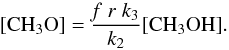 \begin{equation} \mathrm{[CH_3O]=\frac{\mathit{f\;r}\;{\it k}_3}{{\it k}_2}[CH_3OH]} . \end{equation}