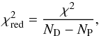 Mathematical equation: \begin{equation} \label{chi2reddef} \chi^2_{\rm{red}}=\frac{\chi^2}{N_{\rm D}-N_{\rm P}}, \end{equation}