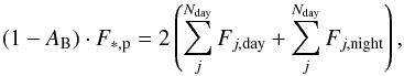 Mathematical equation: \begin{equation} \label{fluxbalance} (1-A_{\rm B}) \cdot F_{\rm{\ast,p}}=2\left (\sum_j^{N_{\rm{day}}}F_{j,\rm{day}}+\sum_j^{N_{\rm{day}}}F_{j,\rm{night}}\right ), \end{equation}