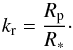 Mathematical equation: \appendix \setcounter{section}{2} \begin{equation} \label{radius_ratio} k_{\rm r}=\frac{R_{\rm p}}{R_{\ast}}\cdot \end{equation}