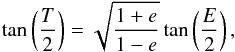 Mathematical equation: \begin{equation} \label{true} \tan\left(\frac{T}{2}\right)=\sqrt{\frac{1+e}{1-e}}\tan\left(\frac{E}{2}\right), \end{equation}