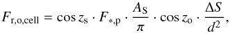 Mathematical equation: \begin{equation} \label{cellflux} F_{\rm{r,o,cell}}=\cos z_{\rm s} \cdot F_{\rm{\ast,p}} \cdot \frac{A_{\rm S}}{\pi} \cdot \cos z_{\rm o} \cdot \frac{\Delta S}{d^2} , \end{equation}