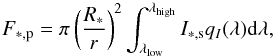 Mathematical equation: \begin{equation} \label{stellarflux} F_{\rm{\ast,p}}=\pi \left(\frac{R_{\ast}}{r}\right)^2 \int_{\lambda_{\rm{low}}}^{\lambda_{\rm{high}}}I_{\rm{\ast,s}}q_I(\lambda){\rm d}\lambda, \end{equation}