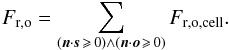 Mathematical equation: \begin{equation} \label{refflux} F_{\rm{r,o}}=\sum_{ (\vec{n} \cdot \vec{s}\, \geqslant\, 0 )\wedge (\vec{n} \cdot \vec{o} \,\geqslant\, 0 )} F_{\rm{r,o,cell}}. \end{equation}