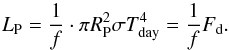 Mathematical equation: \begin{equation} \label{f_def} L_{\rm P}=\frac{1}{f}\cdot \pi R_{\rm P}^2 \sigma T_{\rm{day}}^4=\frac{1}{f}F_{\rm d}. \end{equation}