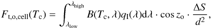 Mathematical equation: \begin{equation} \label{thermalflux} F_{\rm{t,o,cell}}(T_{\rm c})=\int_{\lambda_{\rm{low}}}^{\lambda_{\rm{high}}}B(T_{\rm c},\lambda)q_{\rm I}(\lambda){\rm d}\lambda \cdot \cos z_{\rm o} \cdot \frac{\Delta S}{d^2}, \end{equation}