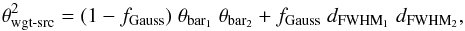 \begin{eqnarray*} \theta_\textrm{wgt-src}^2 = (1 - f_\textrm{Gauss}) \; \theta_{\textrm{bar}_1} \;\theta_{\textrm{bar}_2} + f_\textrm{Gauss} \; d_{\textrm{FWHM}_1} \; d_{\textrm{FWHM}_2}, \end{eqnarray*}