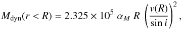 \begin{eqnarray*} M_{\textrm{dyn}}(r<R)=2.325 \times 10^5 \; \alpha_M \; R \; \left(\dfrac{v(R)}{\sin{i}}\right)^2, \end{eqnarray*}
