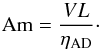 \begin{equation} \trm{Am} = \frac{V L}{\eta_{\trm{AD}}}\cdot \end{equation}