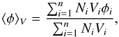 \begin{eqnarray} \langle\phi\rangle_V=\frac{\sum_{i=1}^nN_iV_i\phi_i}{\sum_{i=1}^nN_iV_i}, \label{eq:volumeweightedmeanfillingfactor} \end{eqnarray}