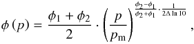 \begin{eqnarray} \phi\left(p\right)=\frac{\phi_1+\phi_2}{2}\cdot\left(\frac{p}{p_\mathrm{m}}\right)^{\frac{\phi_2-\phi_1}{\phi_2+\phi_1}\cdot\frac{1}{2\Delta\ln{10}}}, \label{eq:powerlaw} \end{eqnarray}