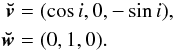 \begin{equation} \begin{aligned} \vec{\breve{v}}&=(\cos i, 0, -\sin i),\\ \vec{\breve{w}}&=(0,1,0). \end{aligned} \end{equation}